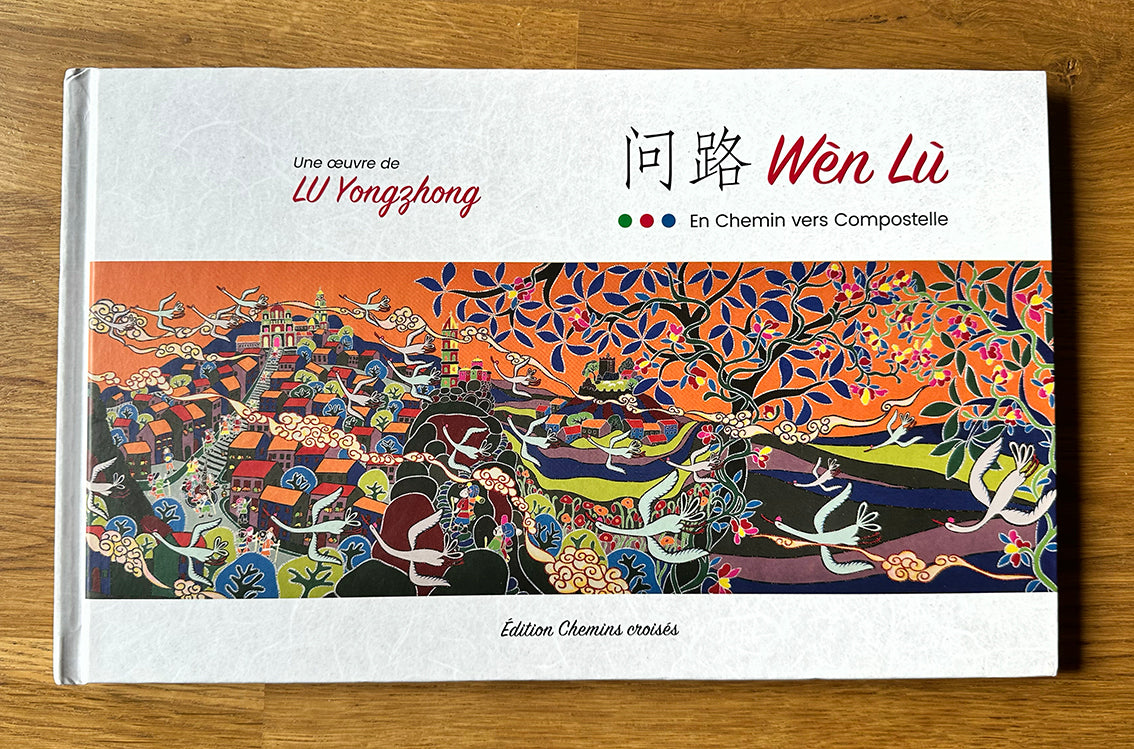 Wèn Lù - en chemin vers Compostelle Edition Chemins Croisés - livre album artistique - souvenir de Saint Jacques de Compostelle - artiste peintre Lu Yongzhong - Edition Chemins Croisés  Christine Arsoneau